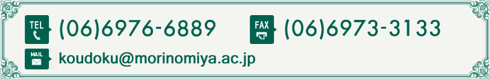 TEL：(06)6976-6889　FAX：(06)6973-3133　MAIL：koudoku@morinomiya.ac.jp